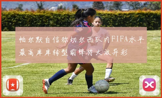 帕尔默自信称切尔西队内FIFA水平最高库库转型前锋将大放异彩