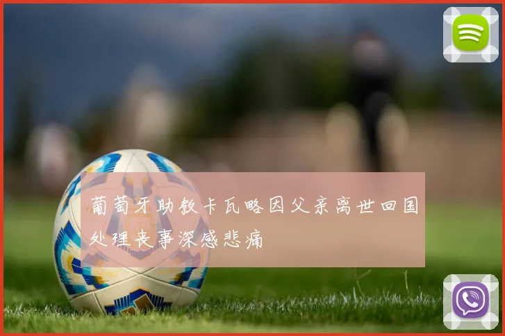 葡萄牙助教卡瓦略因父亲离世回国处理丧事深感悲痛