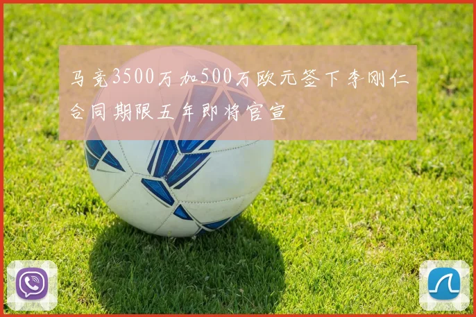 马竞3500万加500万欧元签下李刚仁合同期限五年即将官宣